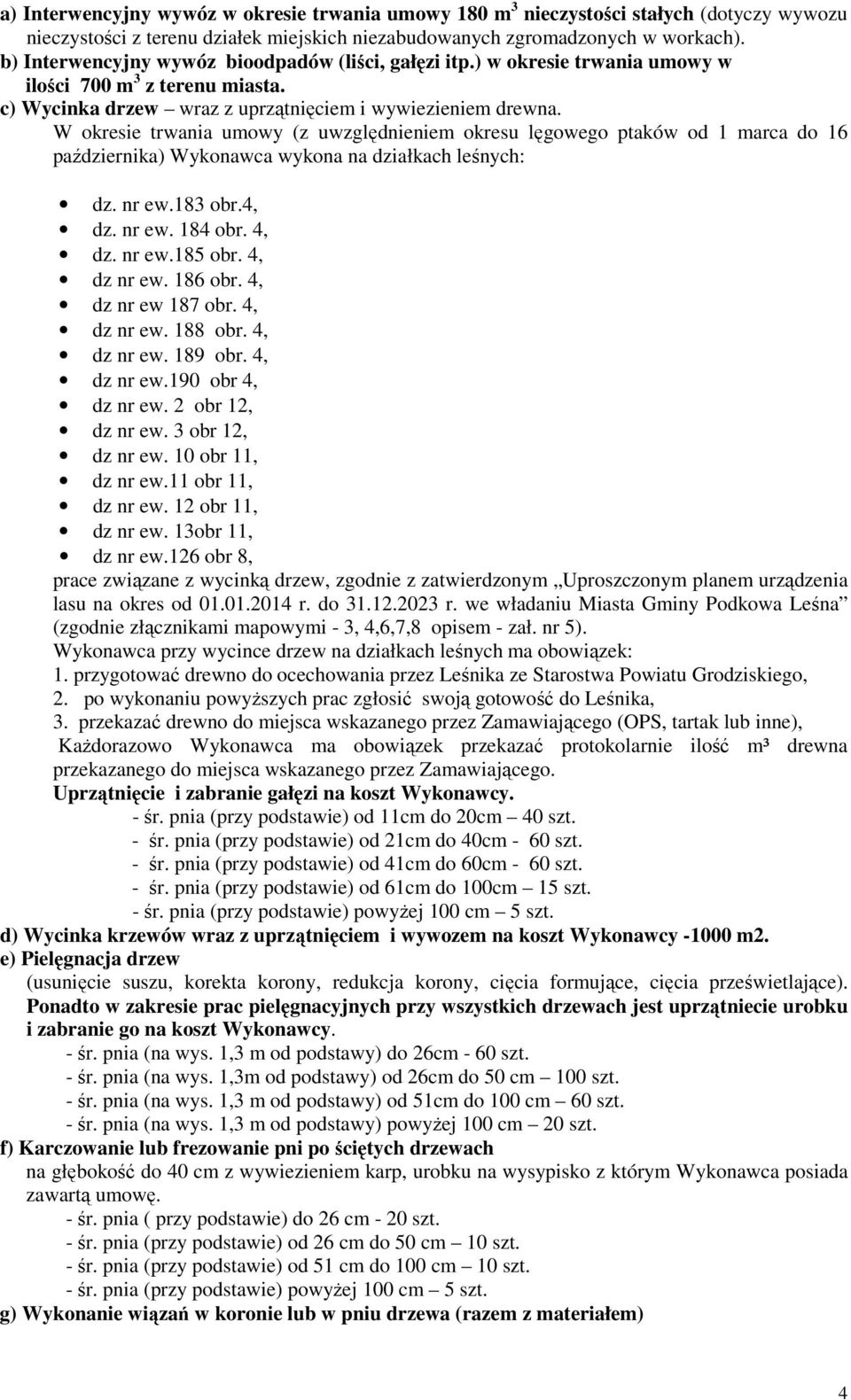 W okresie trwania umowy (z uwzględnieniem okresu lęgowego ptaków od 1 marca do 16 października) Wykonawca wykona na działkach leśnych: dz. nr ew.183 obr.4, dz. nr ew. 184 obr. 4, dz. nr ew.185 obr.