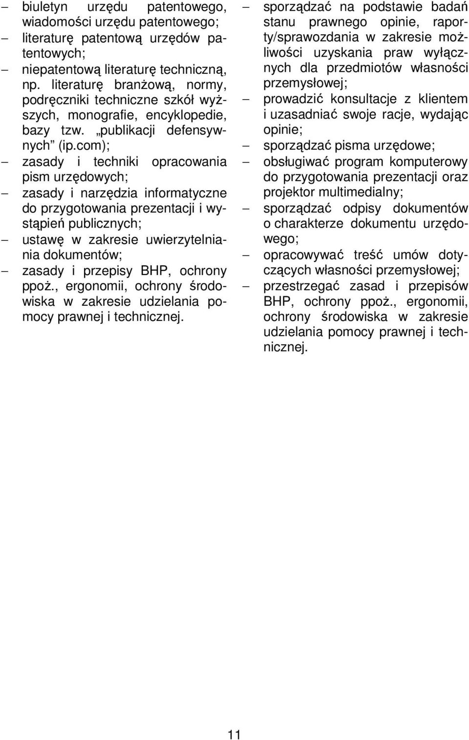 com); zasady i techniki opracowania pism urzędowych; zasady i narzędzia informatyczne do przygotowania prezentacji i wystąpień publicznych; ustawę w zakresie uwierzytelniania dokumentów; zasady i