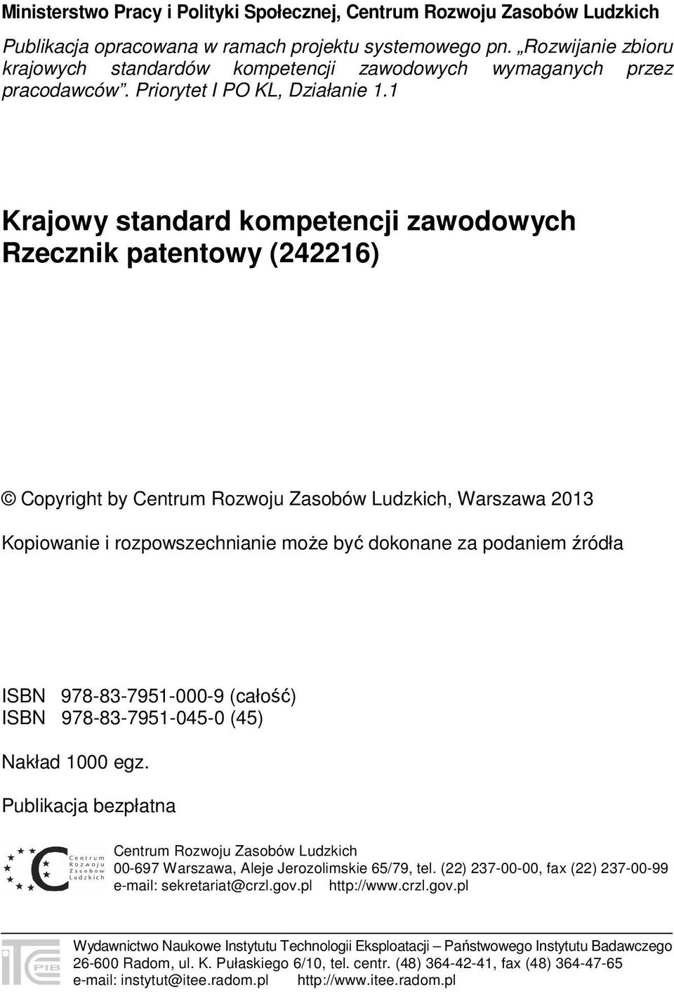 1 Krajowy standard kompetencji zawodowych Rzecznik patentowy (242216) Copyright by Centrum Rozwoju Zasobów Ludzkich, Warszawa 2013 Kopiowanie i rozpowszechnianie może być dokonane za podaniem źródła