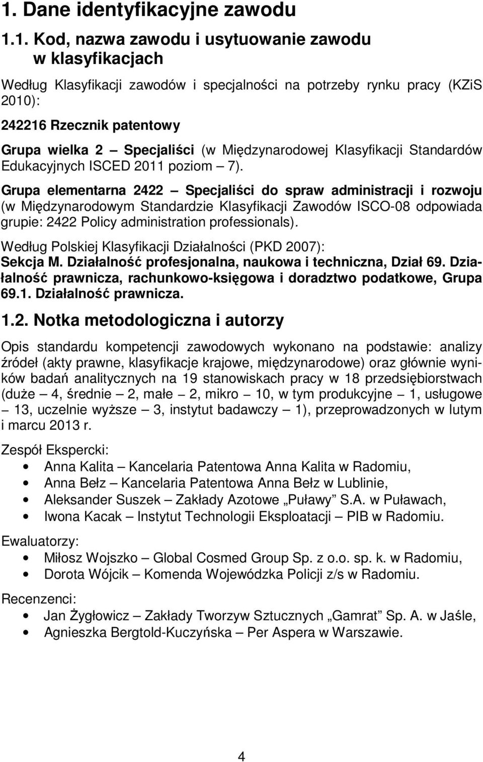 Grupa elementarna 2422 Specjaliści do spraw administracji i rozwoju (w Międzynarodowym Standardzie Klasyfikacji Zawodów ISCO-08 odpowiada grupie: 2422 Policy administration professionals).