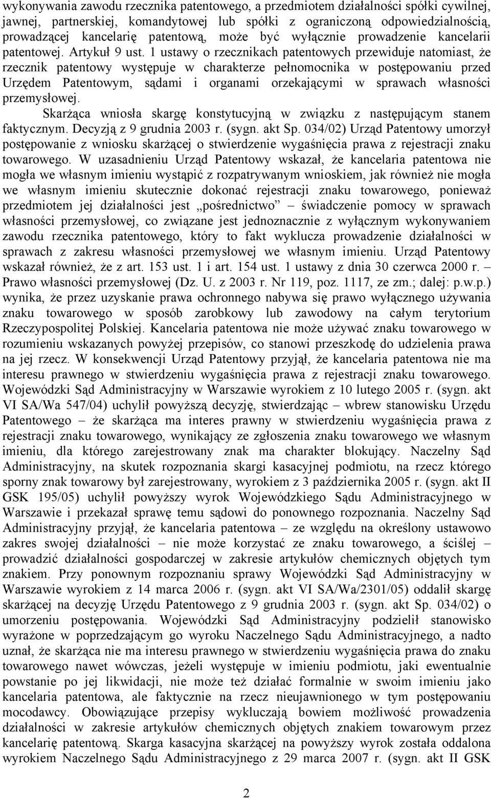 1 ustawy o rzecznikach patentowych przewiduje natomiast, że rzecznik patentowy występuje w charakterze pełnomocnika w postępowaniu przed Urzędem Patentowym, sądami i organami orzekającymi w sprawach