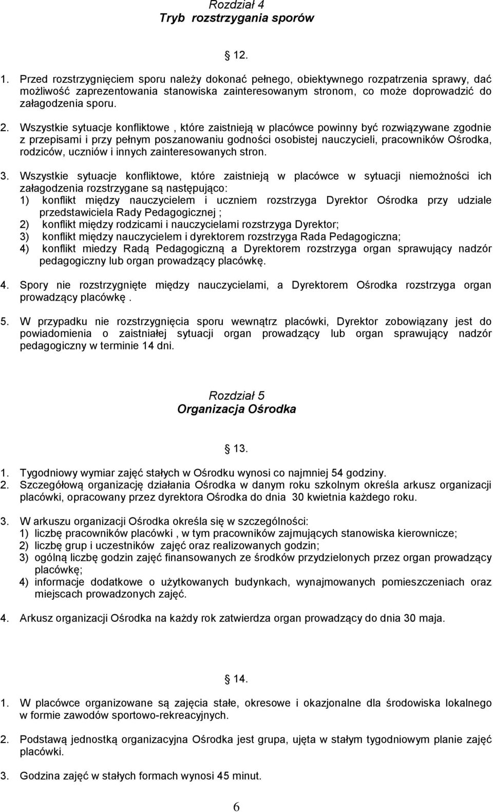 2. Wszystkie sytuacje konfliktowe, które zaistnieją w placówce powinny być rozwiązywane zgodnie z przepisami i przy pełnym poszanowaniu godności osobistej nauczycieli, pracowników Ośrodka, rodziców,