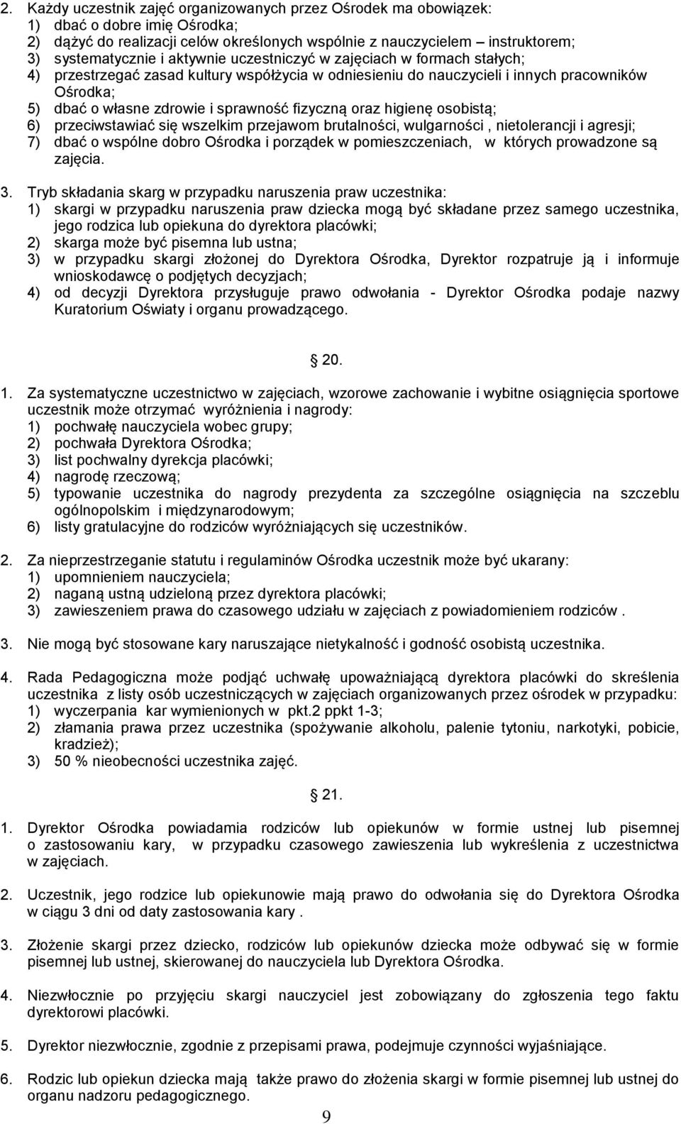 oraz higienę osobistą; 6) przeciwstawiać się wszelkim przejawom brutalności, wulgarności, nietolerancji i agresji; 7) dbać o wspólne dobro Ośrodka i porządek w pomieszczeniach, w których prowadzone