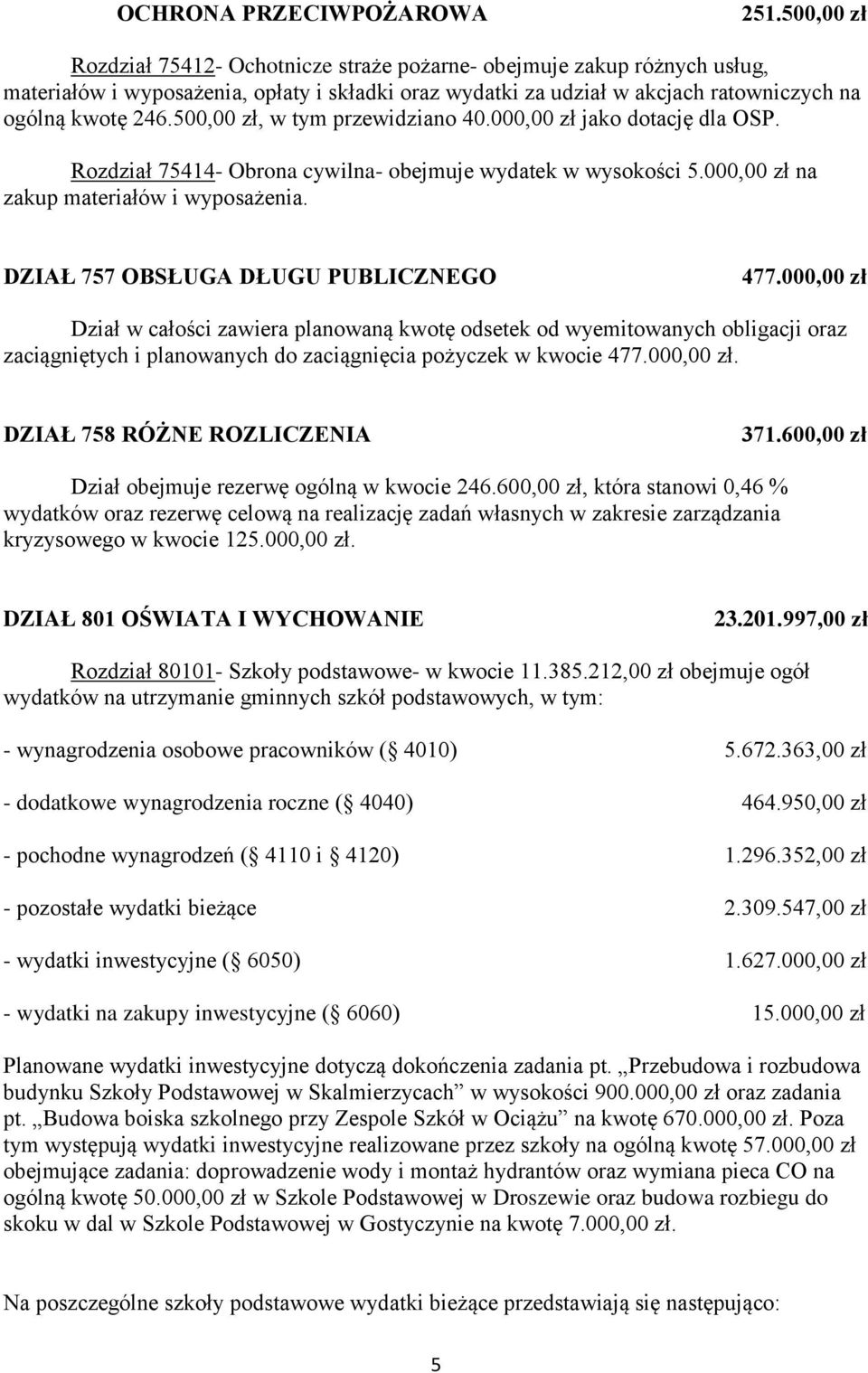 500,00 zł, w tym przewidziano 40.000,00 zł jako dotację dla OSP. Rozdział 75414- Obrona cywilna- obejmuje wydatek w wysokości 5.000,00 zł na zakup materiałów i wyposażenia.