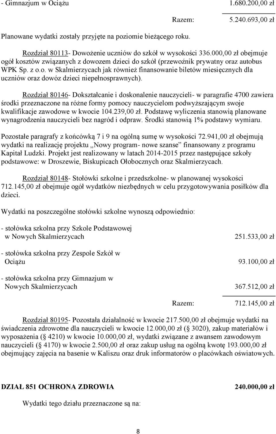 Rozdział 80146- Dokształcanie i doskonalenie nauczycieli- w paragrafie 4700 zawiera środki przeznaczone na różne formy pomocy nauczycielom podwyższającym swoje kwalifikacje zawodowe w kwocie 104.