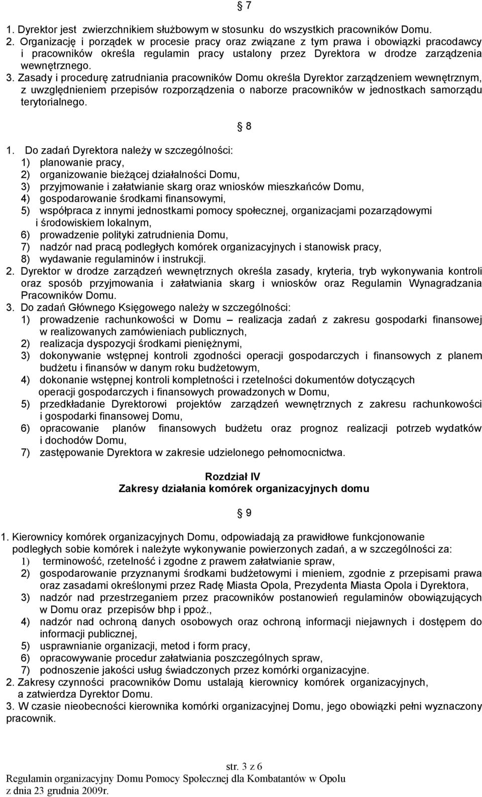 Zasady i procedurę zatrudniania pracowników Domu określa Dyrektor zarządzeniem wewnętrznym, z uwzględnieniem przepisów rozporządzenia o naborze pracowników w jednostkach samorządu terytorialnego. 8 1.