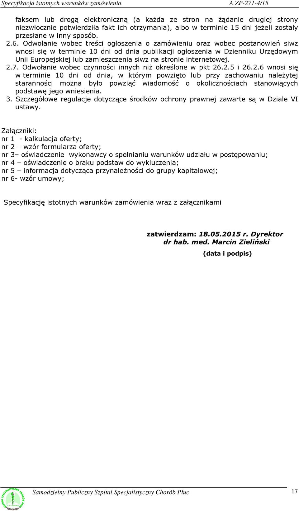 6. Odwołanie wobec treści ogłoszenia o zamówieniu oraz wobec postanowień siwz wnosi się w terminie 10 dni od dnia publikacji ogłoszenia w Dzienniku Urzędowym Unii Europejskiej lub zamieszczenia siwz