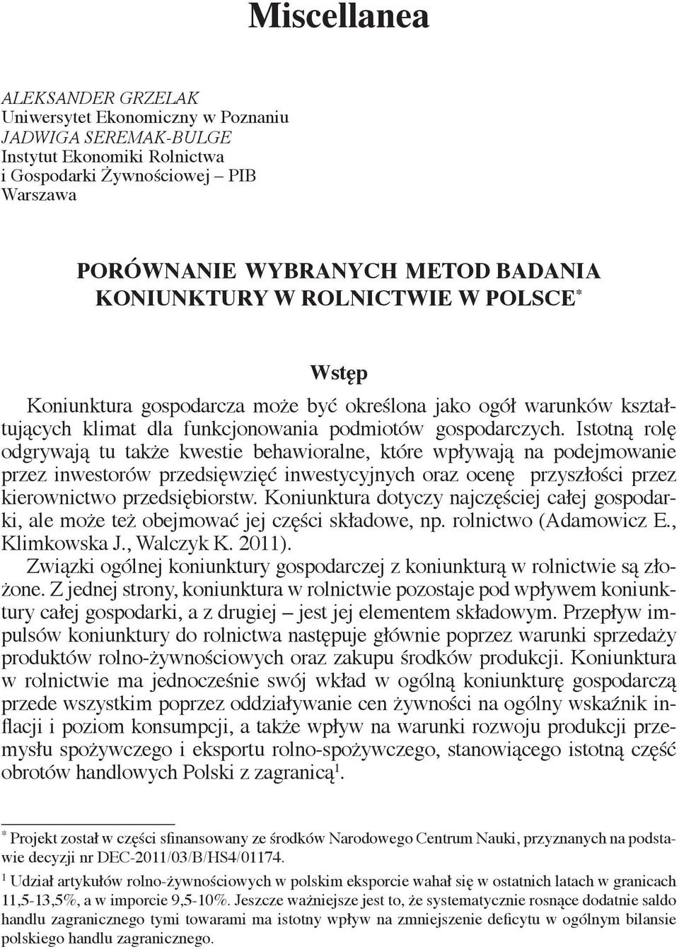 Istotną rolę odgrywają tu także kwestie behawioralne, które wpływają na podejmowanie przez inwestorów przedsięwzięć inwestycyjnych oraz ocenę przyszłości przez kierownictwo przedsiębiorstw.