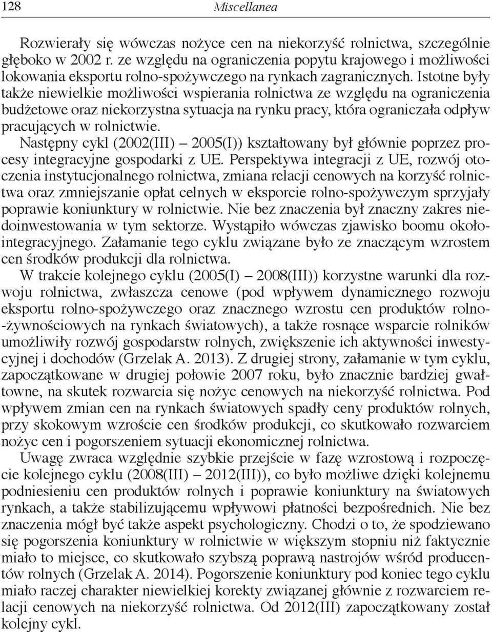 Istotne były także niewielkie możliwości wspierania rolnictwa ze względu na ograniczenia budżetowe oraz niekorzystna sytuacja na rynku pracy, która ograniczała odpływ pracujących w rolnictwie.