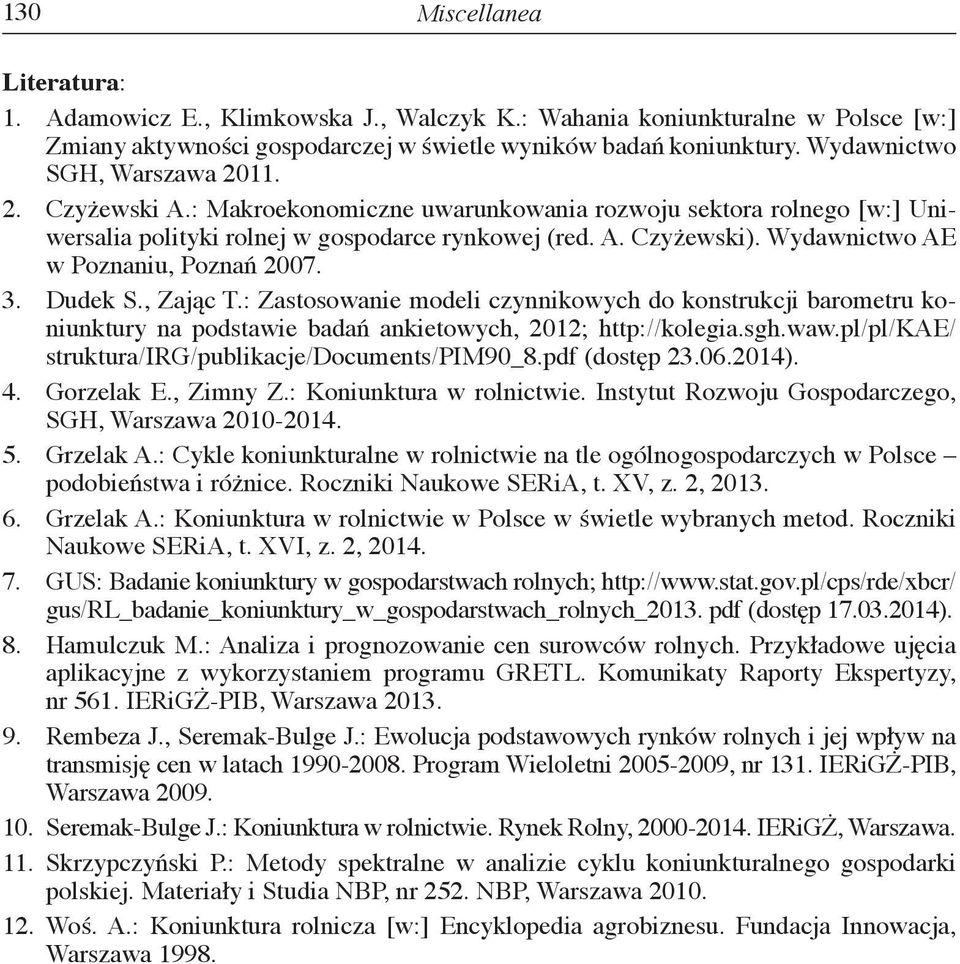 Wydawnictwo AE w Poznaniu, Poznań 2007. 3. Dudek S., Zając T.: Zastosowanie modeli czynnikowych do konstrukcji barometru koniunktury na podstawie badań ankietowych, 2012; http://kolegia.sgh.waw.