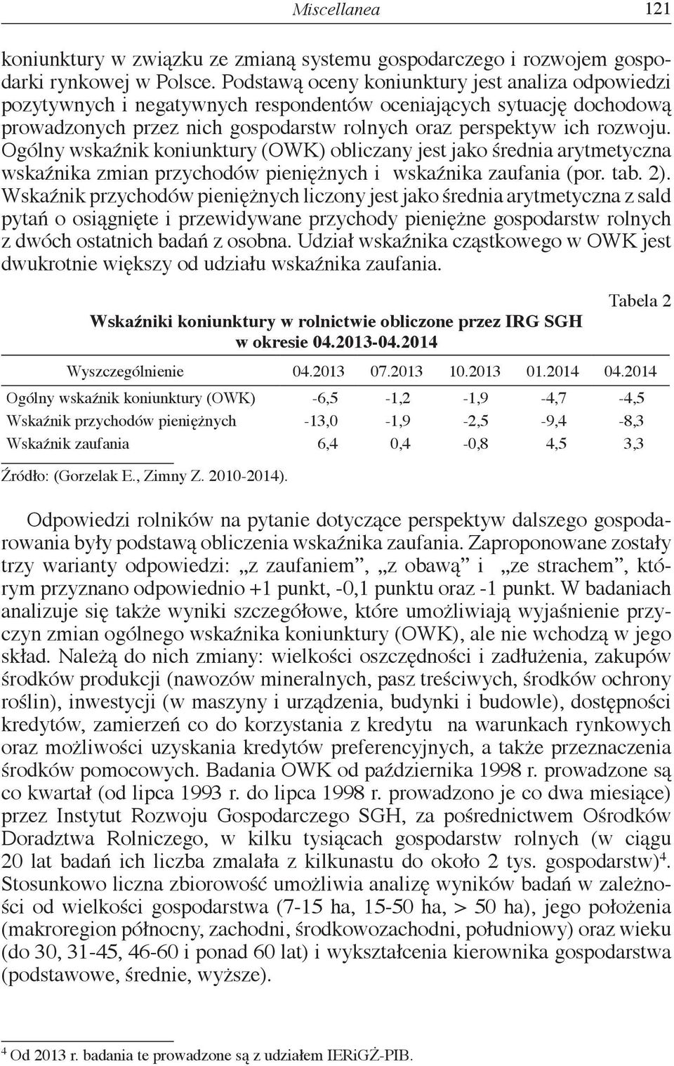 Ogólny wskaźnik koniunktury (OWK) obliczany jest jako średnia arytmetyczna wskaźnika zmian przychodów pieniężnych i wskaźnika zaufania (por. tab. 2).