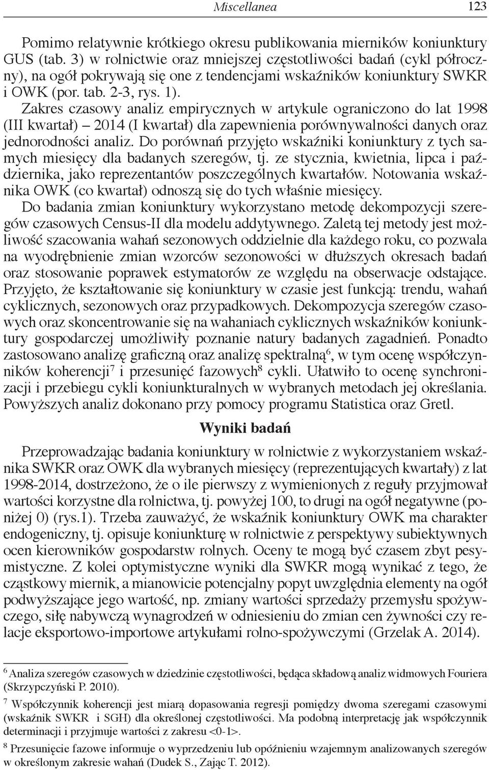 Zakres czasowy analiz empirycznych w artykule ograniczono do lat 1998 (III kwartał) 2014 (I kwartał) dla zapewnienia porównywalności danych oraz jednorodności analiz.