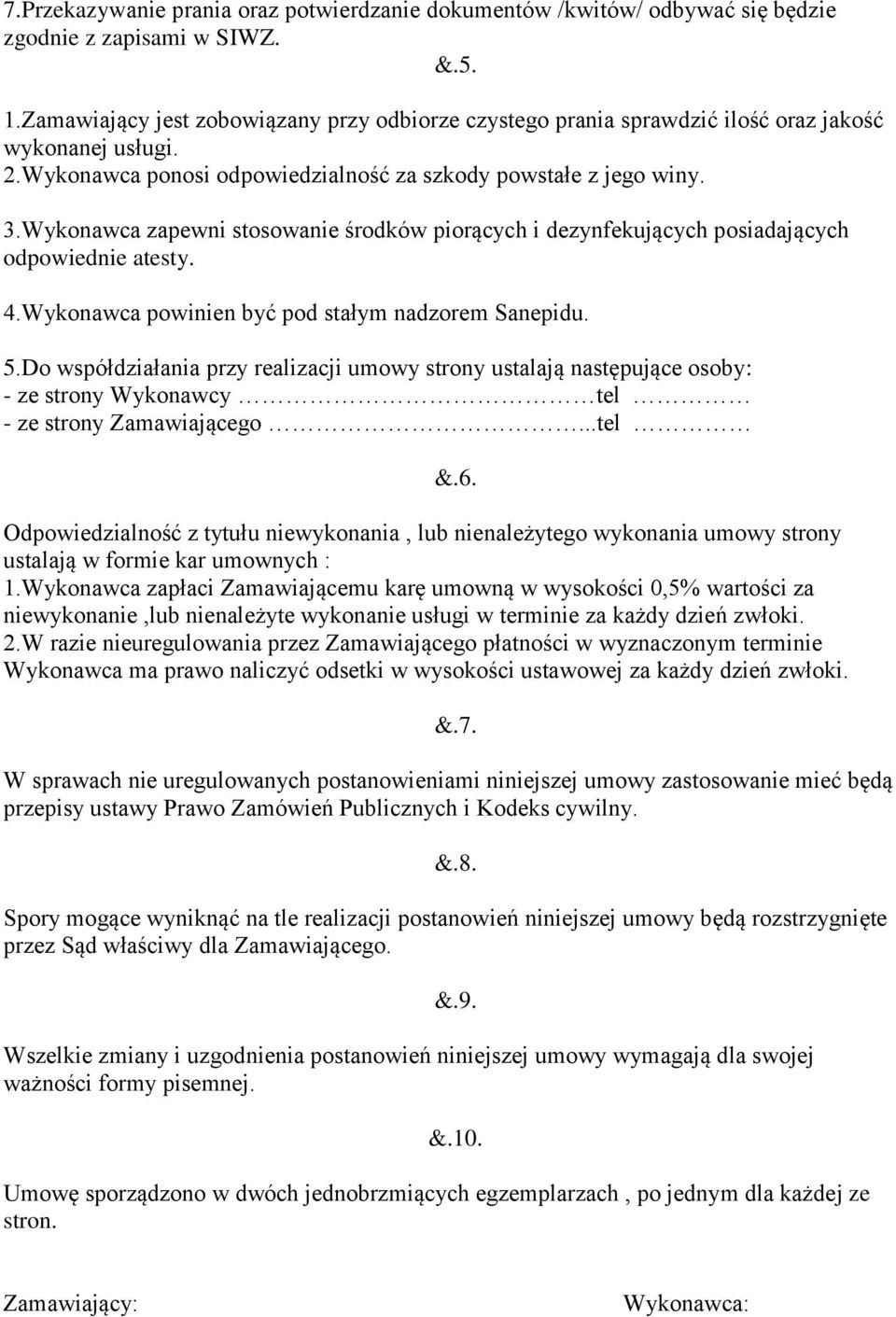 Wykonawca zapewni stosowanie środków piorących i dezynfekujących posiadających odpowiednie atesty. 4.Wykonawca powinien być pod stałym nadzorem Sanepidu. 5.