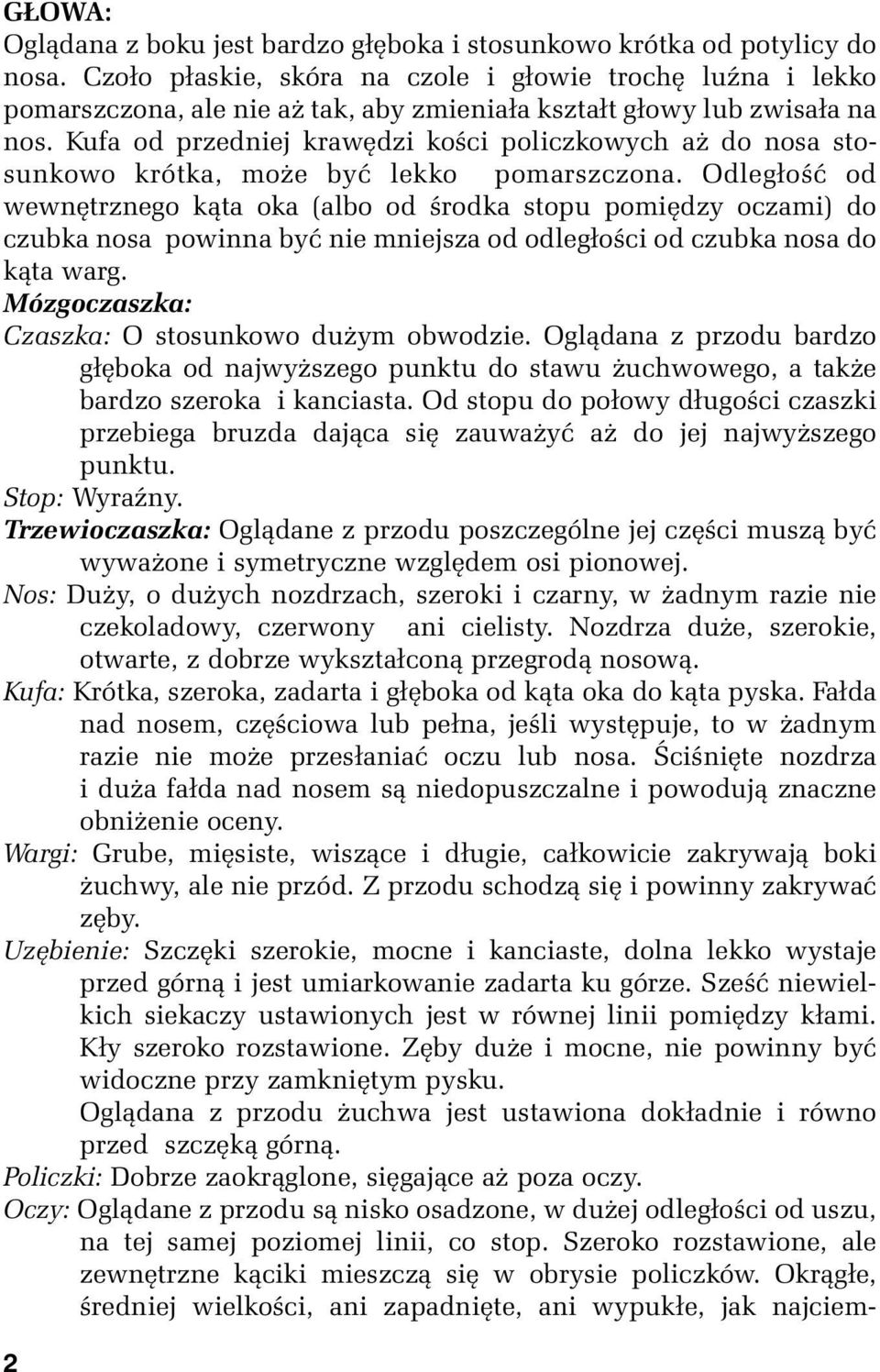 Kufa od przedniej krawędzi kości policzkowych aż do nosa stosunkowo krótka, może być lekko pomarszczona.