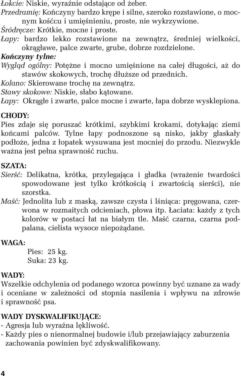 Kończyny tylne: Wygląd ogólny: Potężne i mocno umięśnione na całej długości, aż do stawów skokowych, trochę dłuższe od przednich. Kolano: Skierowane trochę na zewnątrz.