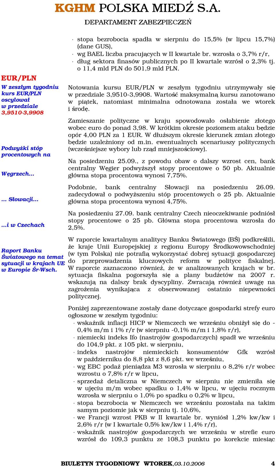 Notowania kursu EUR/PLN w zeszłym tygodniu utrzymywały się w przedziale 3,9510-3,9908. Wartość maksymalną kursu zanotowano w piątek, natomiast minimalna odnotowana została we wtorek i środę.