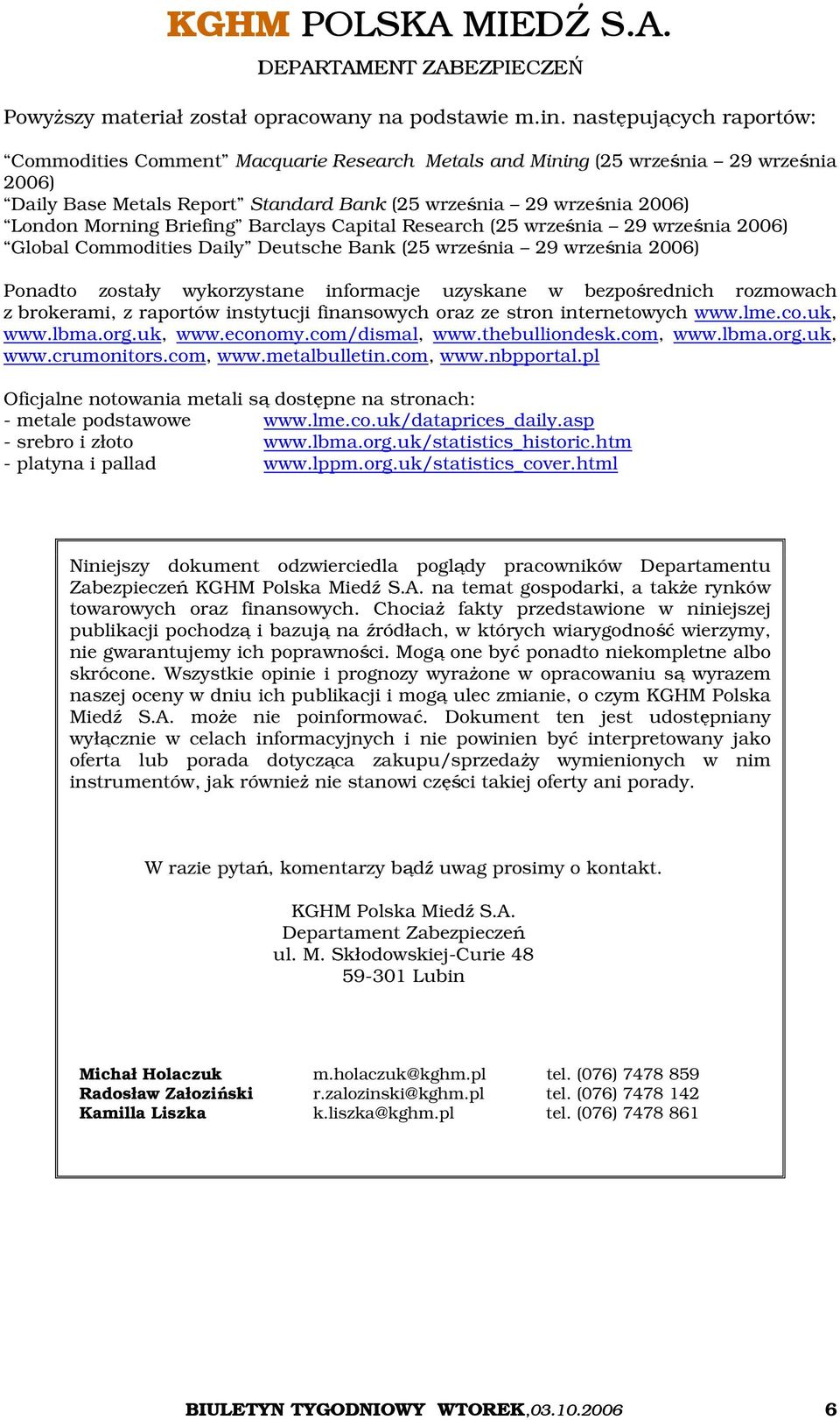 Briefing Barclays Capital Research (25 września 29 września 2006) Global Commodities Daily Deutsche Bank (25 września 29 września 2006) Ponadto zostały wykorzystane informacje uzyskane w