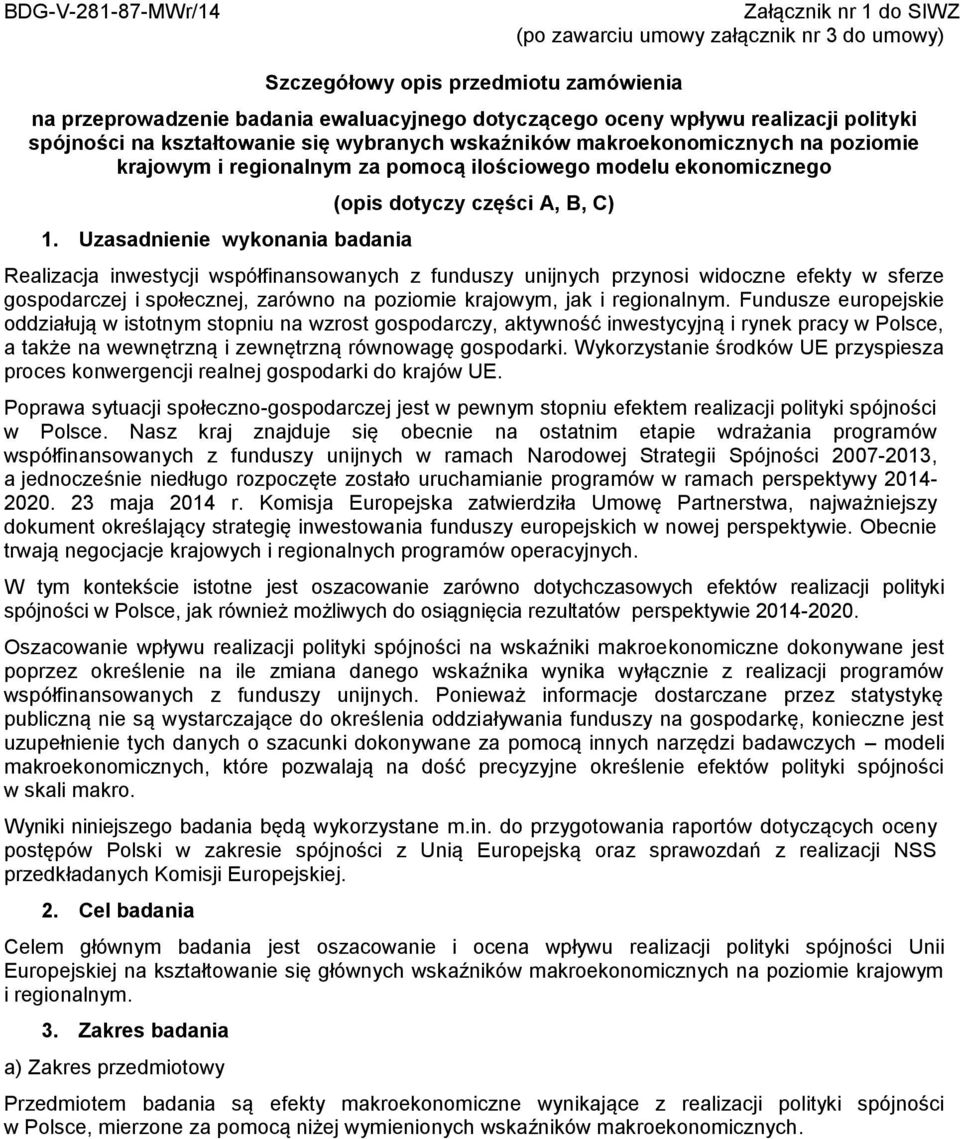 Uzasadnienie wykonania badania (opis dotyczy części A, B, C) Realizacja inwestycji współfinansowanych z funduszy unijnych przynosi widoczne efekty w sferze gospodarczej i społecznej, zarówno na