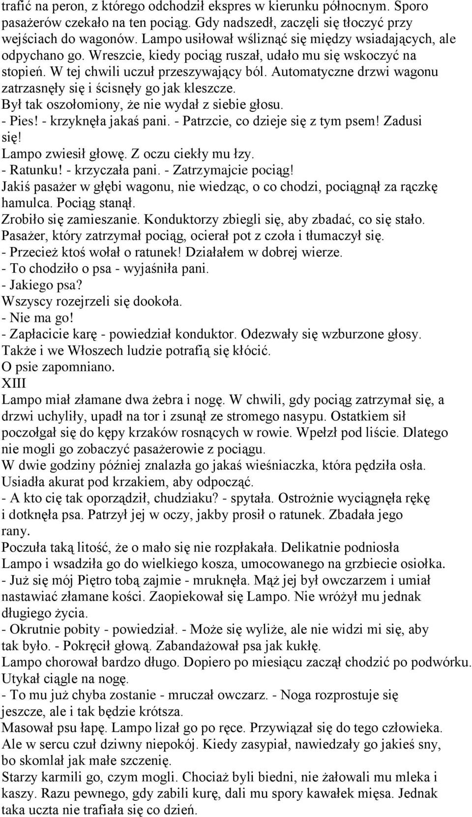 Automatyczne drzwi wagonu zatrzasnęły się i ścisnęły go jak kleszcze. Był tak oszołomiony, że nie wydał z siebie głosu. - Pies! - krzyknęła jakaś pani. - Patrzcie, co dzieje się z tym psem!