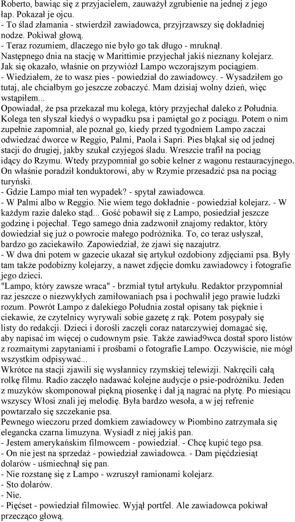 Jak się okazało, właśnie on przywiózł Lampo wczorajszym pociągiem. - Wiedziałem, że to wasz pies - powiedział do zawiadowcy. - Wysadziłem go tutaj, ale chciałbym go jeszcze zobaczyć.