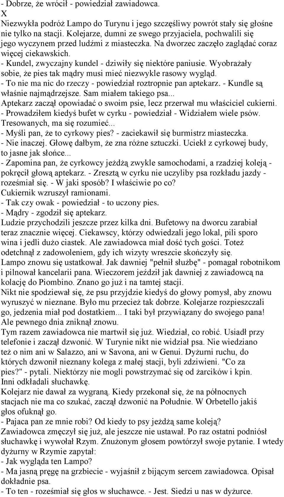 - Kundel, zwyczajny kundel - dziwiły się niektóre paniusie. Wyobrażały sobie, że pies tak mądry musi mieć niezwykle rasowy wygląd. - To nie ma nic do rzeczy - powiedział roztropnie pan aptekarz.