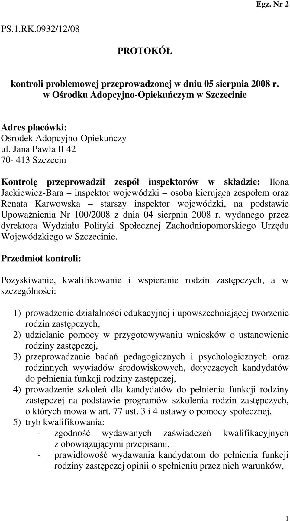 wojewódzki, na podstawie UpowaŜnienia Nr 100/2008 z dnia 04 sierpnia 2008 r. wydanego przez dyrektora Wydziału Polityki Społecznej Zachodniopomorskiego Urzędu Wojewódzkiego w Szczecinie.