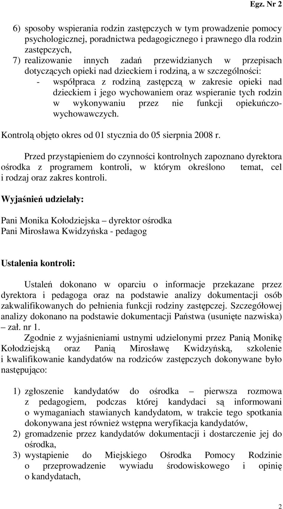 przez nie funkcji opiekuńczowychowawczych. Kontrolą objęto okres od 01 stycznia do 05 sierpnia 2008 r.