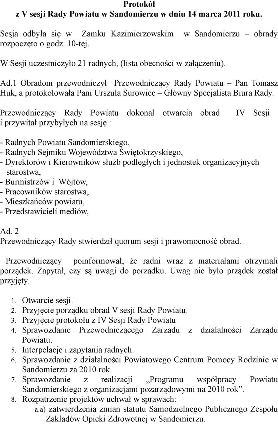 1 Obradom przewodniczył Przewodniczący Rady Powiatu Pan Tomasz Huk, a protokołowała Pani Urszula Surowiec Główny Specjalista Biura Rady.