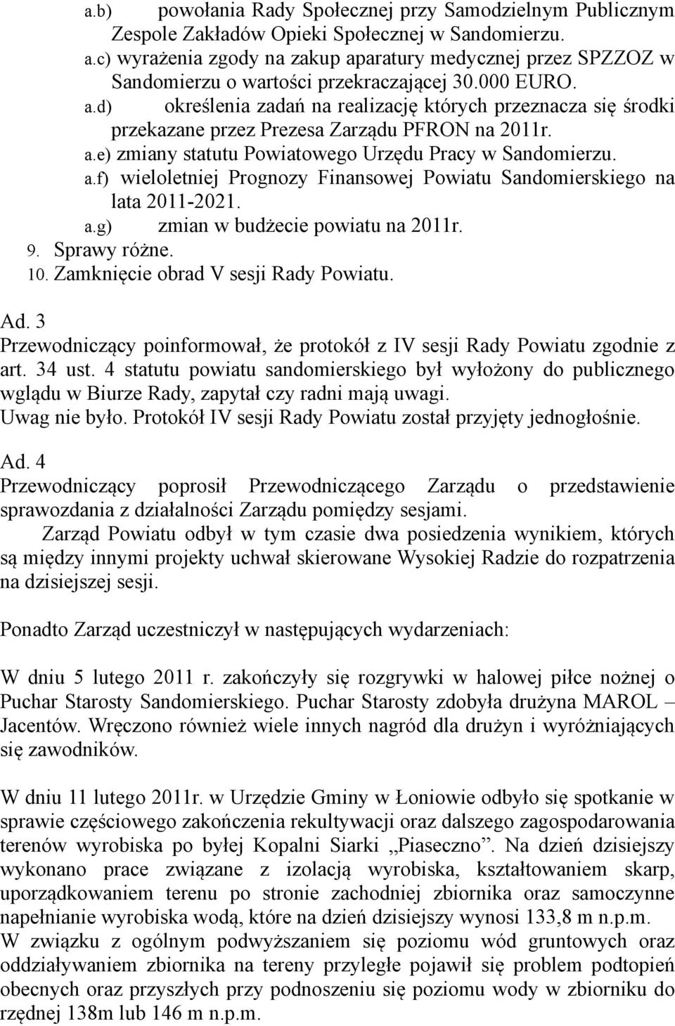 a.e) zmiany statutu Powiatowego Urzędu Pracy w Sandomierzu. a.f) wieloletniej Prognozy Finansowej Powiatu Sandomierskiego na lata 2011-2021. a.g) zmian w budżecie powiatu na 2011r. 9. Sprawy różne.