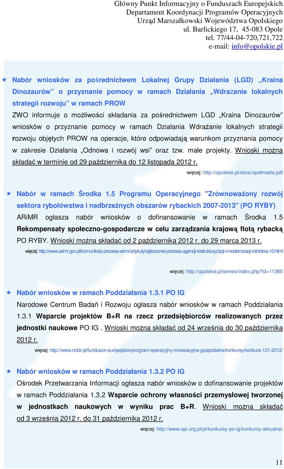 pomocy w zakresie Działania Odnowa i rozwój wsi oraz tzw. małe projekty. Wnioski moŝna składać w terminie od 29 października do 12 listopada 2012 r. więcej: http://opolskie.pl/docs/opolmedia.