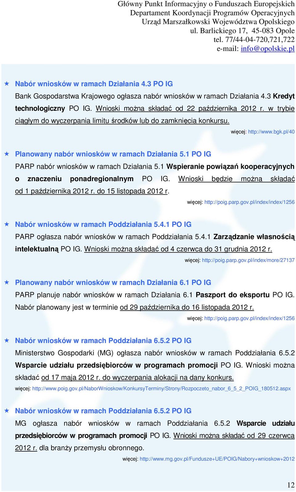 1 Wspieranie powiązań kooperacyjnych o znaczeniu ponadregionalnym PO IG. Wnioski będzie moŝna składać od 1 października 2012 r. do 15 listopada 2012 r. więcej: http://poig.parp.gov.