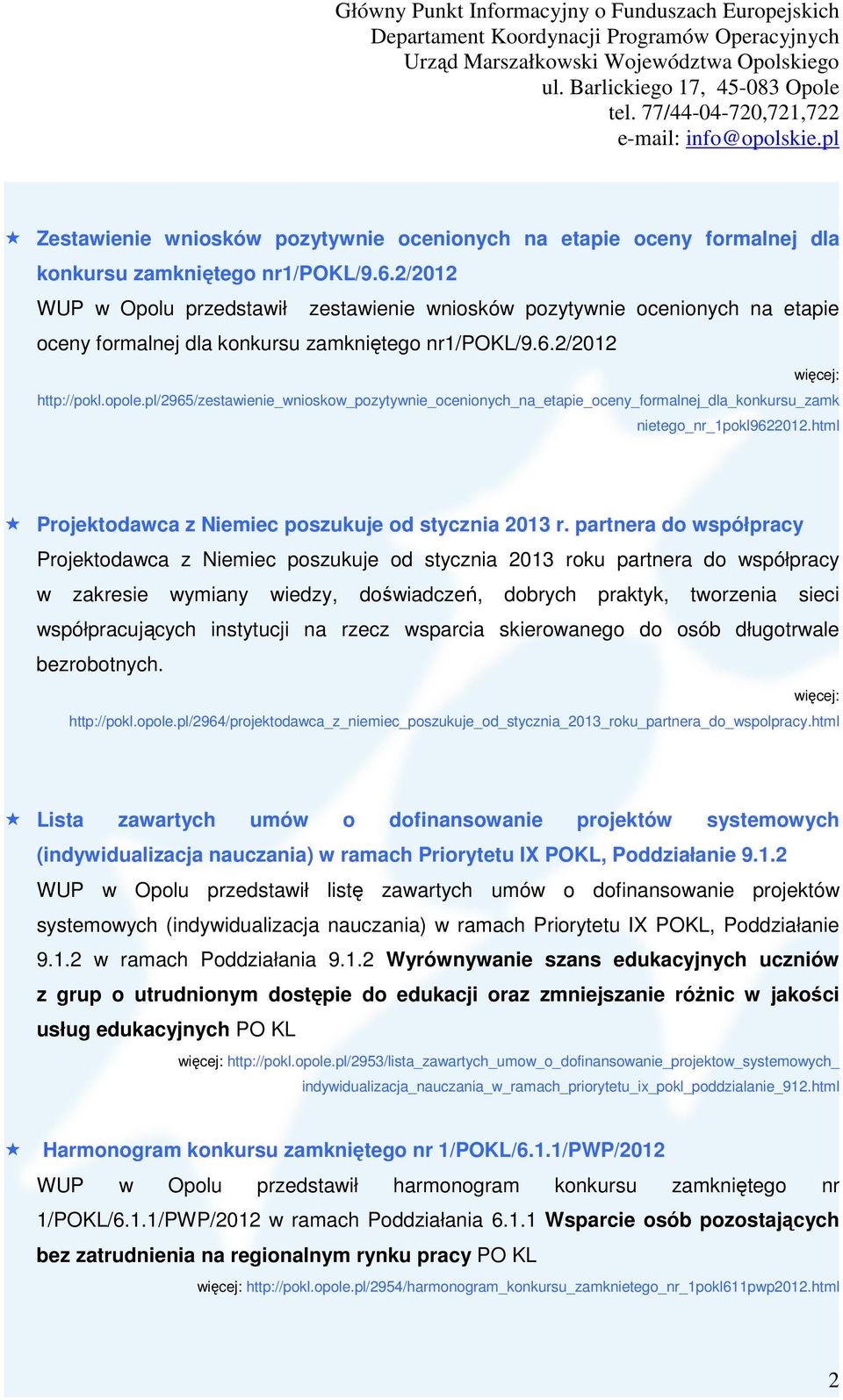 pl/2965/zestawienie_wnioskow_pozytywnie_ocenionych_na_etapie_oceny_formalnej_dla_konkursu_zamk nietego_nr_1pokl9622012.html Projektodawca z Niemiec poszukuje od stycznia 2013 r.