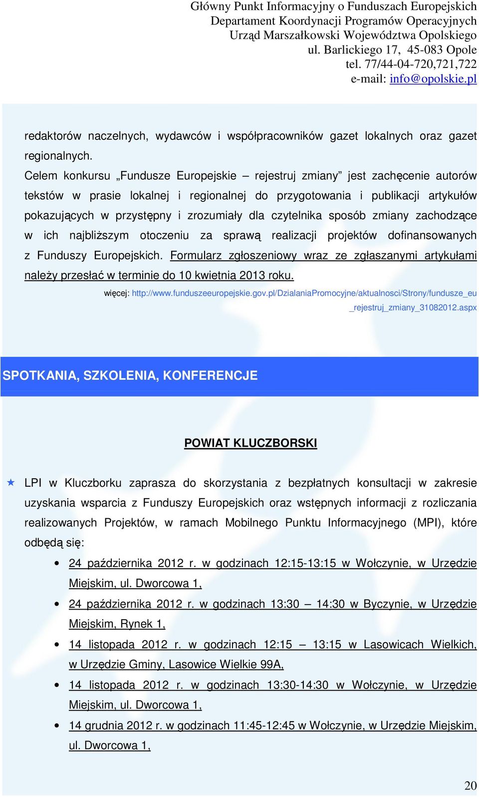 czytelnika sposób zmiany zachodzące w ich najbliŝszym otoczeniu za sprawą realizacji projektów dofinansowanych z Funduszy Europejskich.