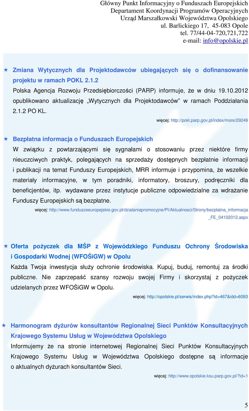 pl/index/more/29249 Bezpłatna informacja o Funduszach Europejskich W związku z powtarzającymi się sygnałami o stosowaniu przez niektóre firmy nieuczciwych praktyk, polegających na sprzedaŝy