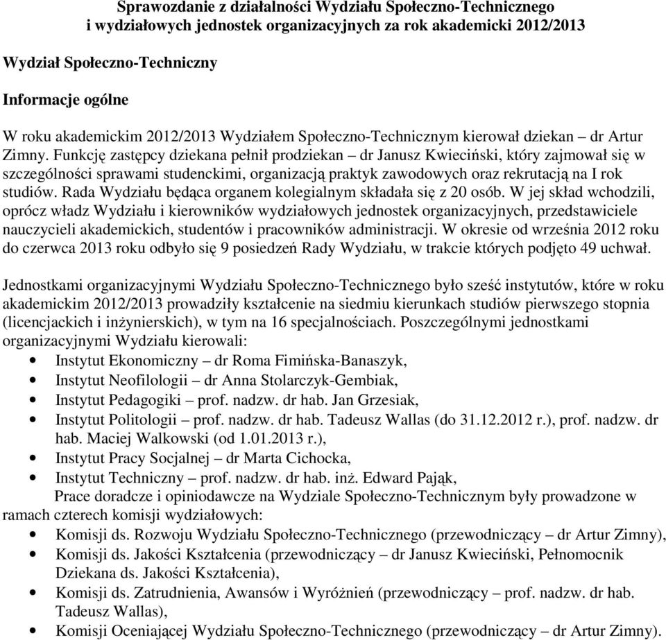 Funkcję zastępcy dziekana pełnił prodziekan dr Janusz Kwieciński, który zajmował się w szczególności sprawami studenckimi, organizacją praktyk zawodowych oraz rekrutacją na I rok studiów.