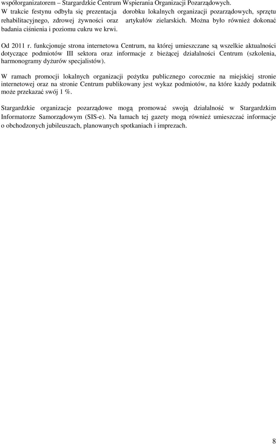 Można było również dokonać badania ciśnienia i poziomu cukru we krwi. Od 2011 r.