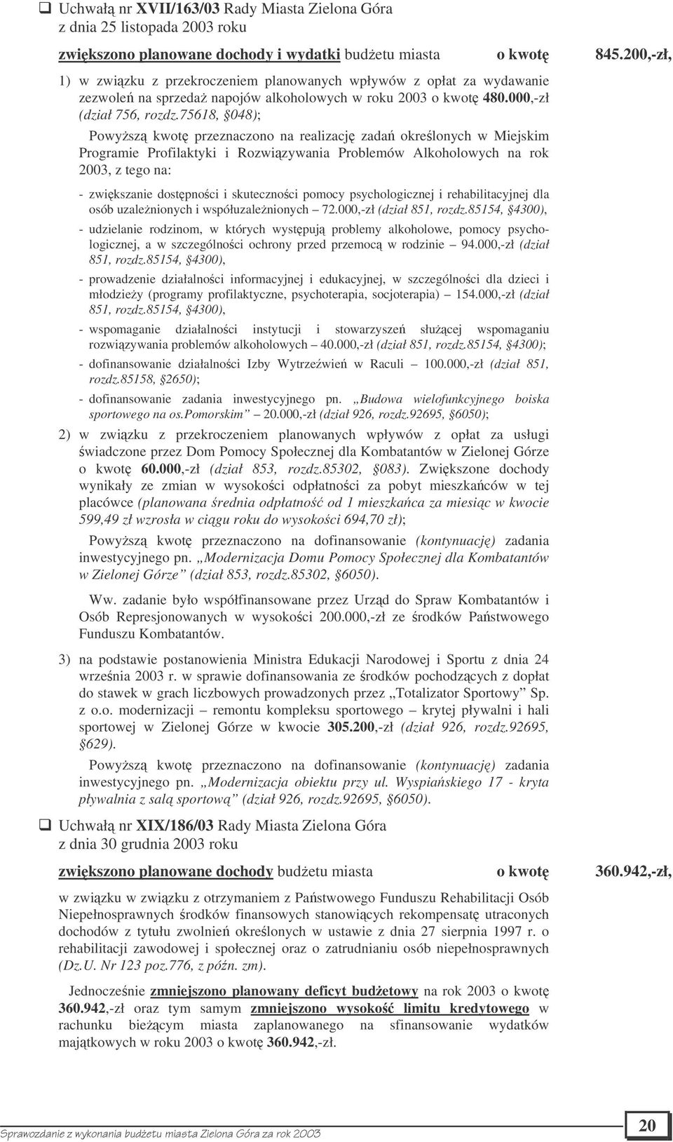 75618, 048); Powysz kwot przeznaczono na realizacj zada okrelonych w Miejskim Programie Profilaktyki i Rozwizywania Problemów Alkoholowych na rok 2003, z tego na: - zwikszanie dostpnoci i skutecznoci