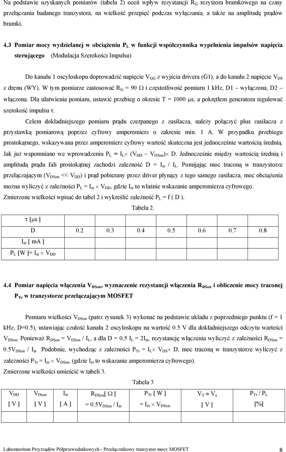 3 Pomiar mocy wydzielanej w obciążeniu P L w funkcji współczynnika wypełnienia impulsów napięcia serującego (Modulacja Szerokości Impulsu) Do kanału 1 oscyloskopu doprowadzić napięcie V GG z wyjścia