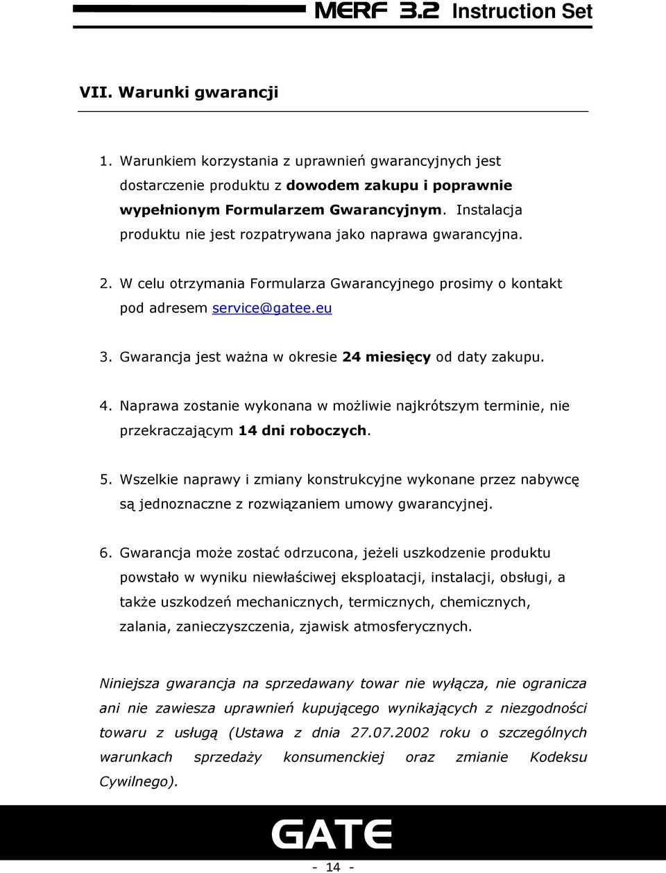 Gwarancja jest ważna w okresie 24 miesięcy od daty zakupu. 4. Naprawa zostanie wykonana w możliwie najkrótszym terminie, nie przekraczającym 14 dni roboczych. 5.