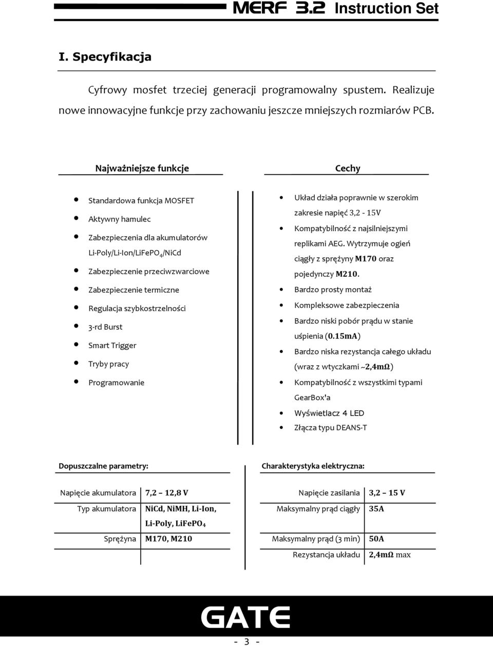 szybkostrzelności 3-rd Burst Smart Trigger Tryby pracy Programowanie Układ działa poprawnie w szerokim zakresie napięć 3,2-15V Kompatybilność z najsilniejszymi replikami AEG.