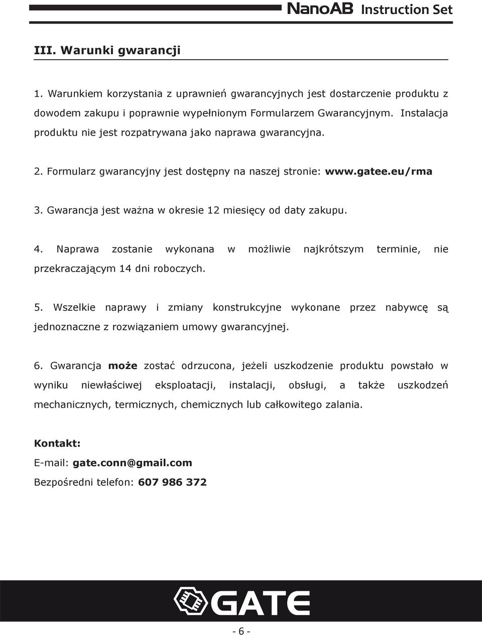 Gwarancja jest ważna w okresie 12 miesięcy od daty zakupu. 4. Naprawa zostanie wykonana w możliwie najkrótszym terminie, nie przekraczającym 14 dni roboczych. 5.