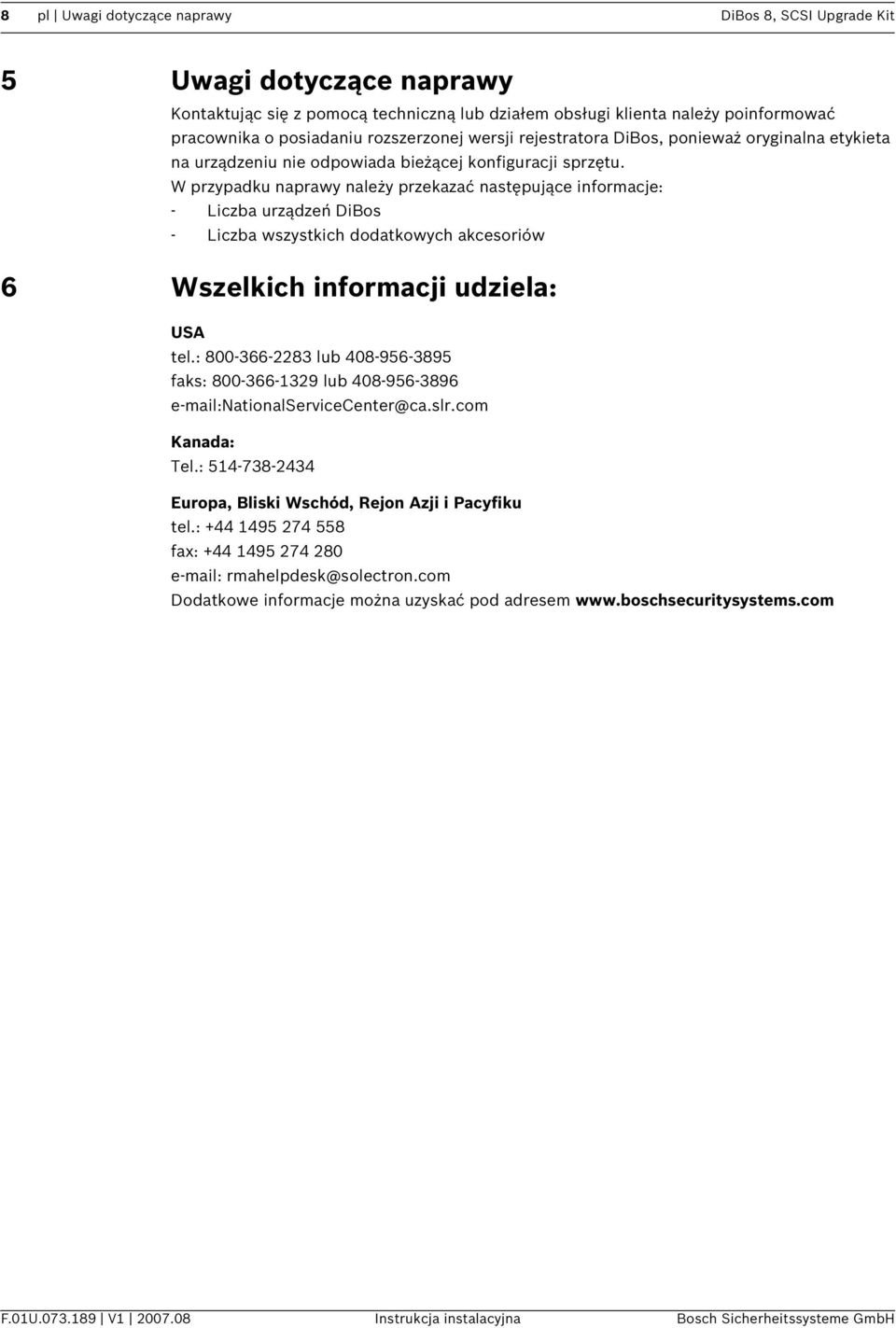 W przypadku naprawy należy przekazać następujące informacje: - Liczba urządzeń DiBos - Liczba wszystkich dodatkowych akcesoriów 6 Wszelkich informacji udziela: USA tel.