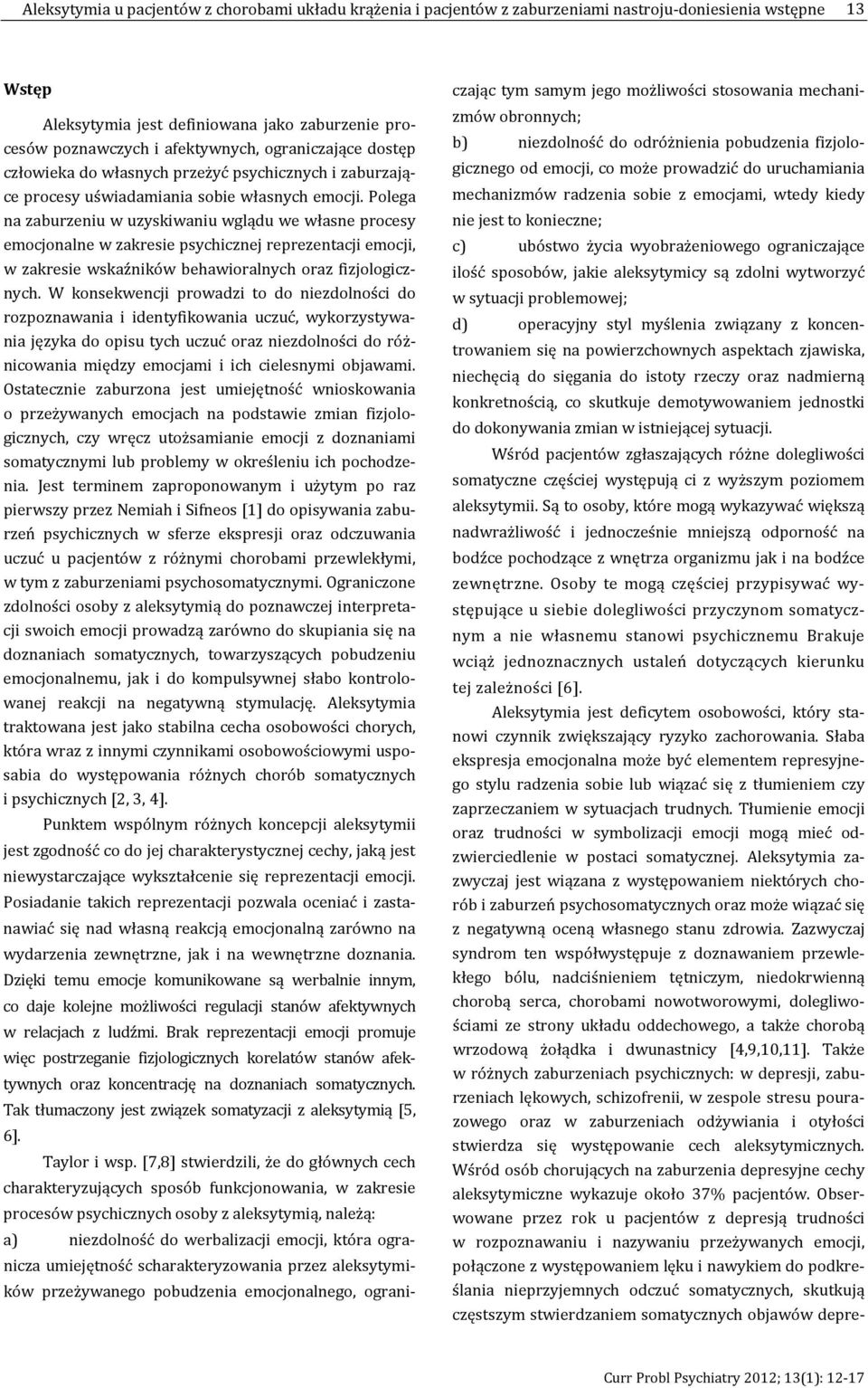 Polega na zaburzeniu w uzyskiwaniu wglądu we własne procesy emocjonalne w zakresie psychicznej reprezentacji emocji, w zakresie wskaźników behawioralnych oraz fizjologicznych.