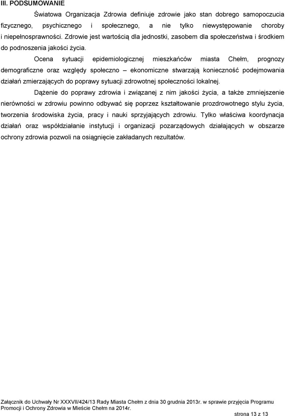 Ocena sytuacji epidemiologicznej mieszkańców miasta Chełm, prognozy demograficzne oraz względy społeczno ekonomiczne stwarzają konieczność podejmowania działań zmierzających do poprawy sytuacji