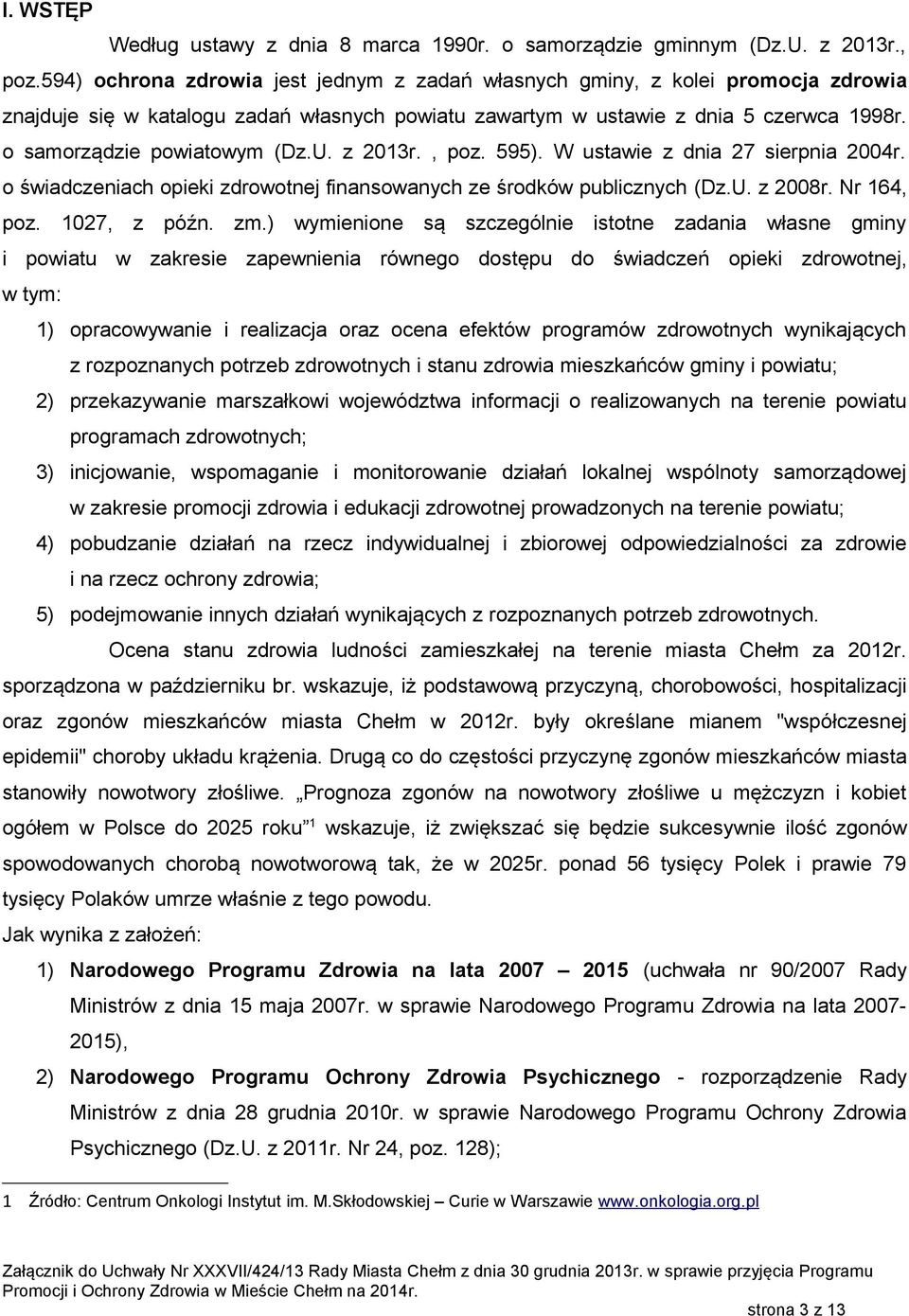 o samorządzie powiatowym (Dz.U. z 2013r., poz. 595). W ustawie z dnia 27 sierpnia 2004r. o świadczeniach opieki zdrowotnej finansowanych ze środków publicznych (Dz.U. z 2008r. Nr 164, poz.