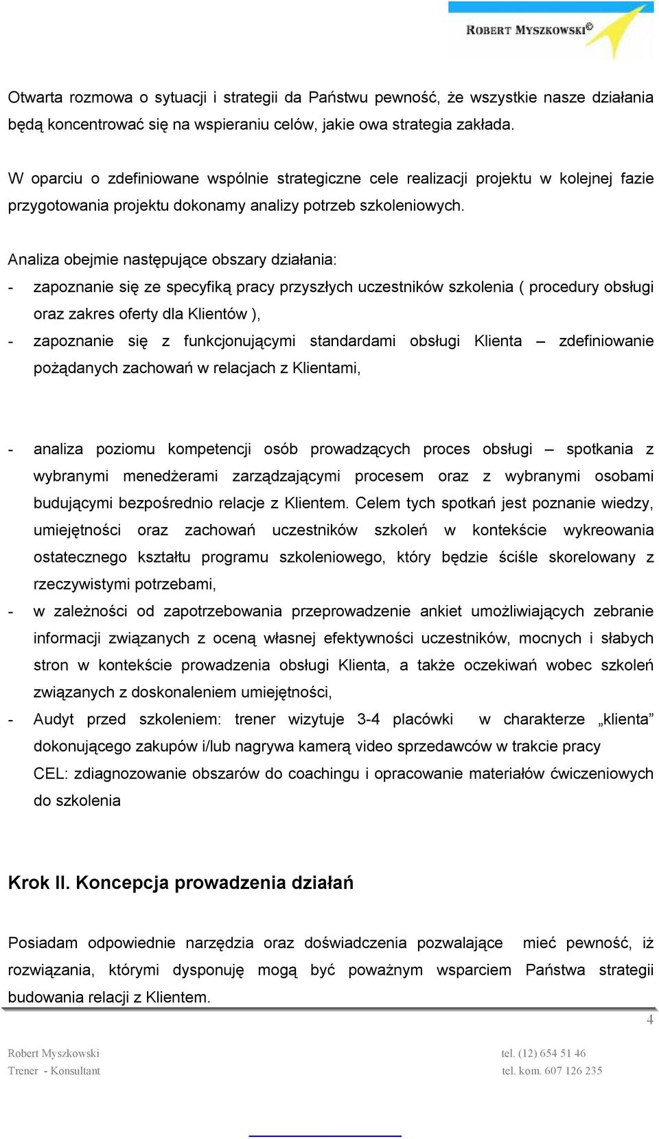 Analiza obejmie następujące obszary działania: - zapoznanie się ze specyfiką pracy przyszłych uczestników szkolenia ( procedury obsługi oraz zakres oferty dla Klientów ), - zapoznanie się z