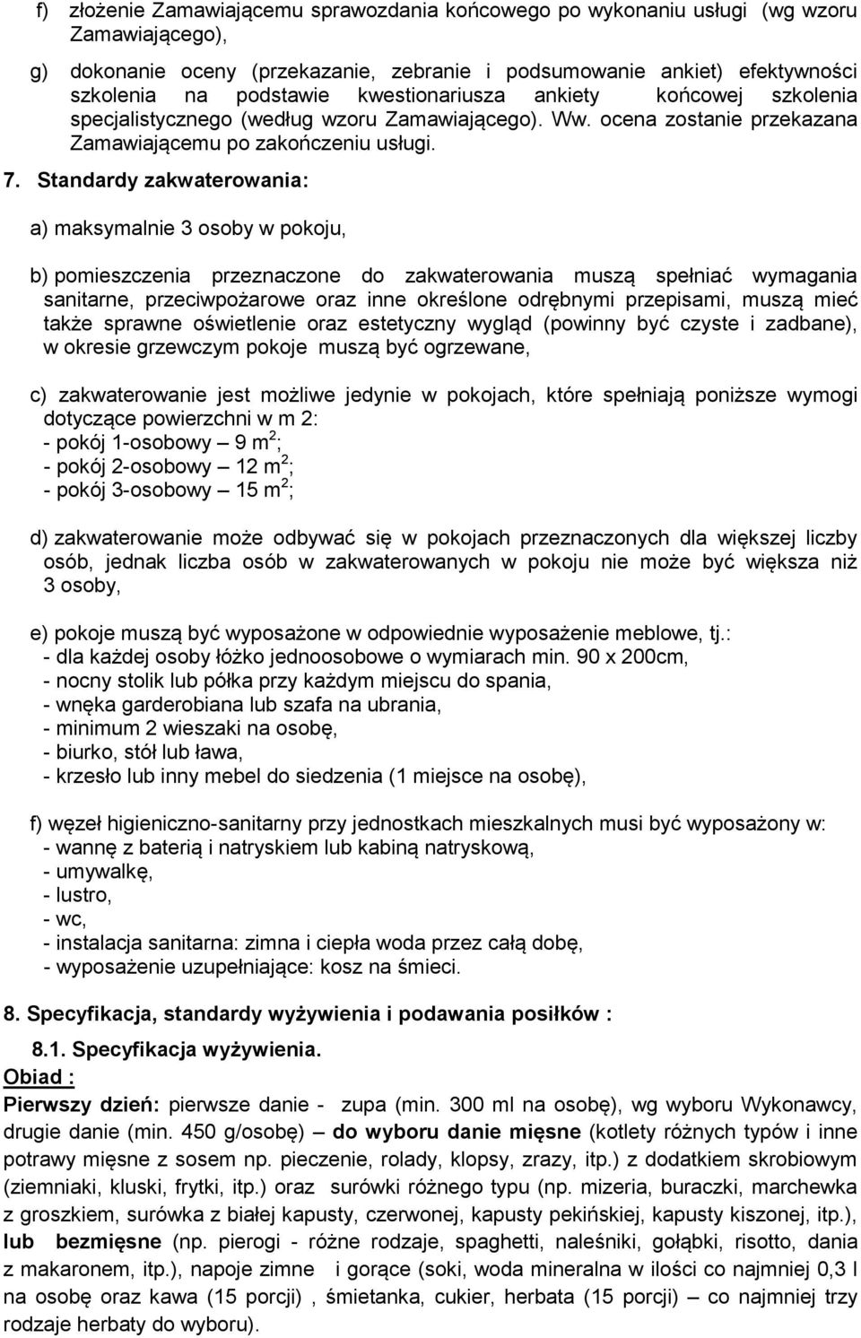 Standardy zakwaterowania: a) maksymalnie 3 osoby w pokoju, b) pomieszczenia przeznaczone do zakwaterowania muszą spełniać wymagania sanitarne, przeciwpożarowe oraz inne określone odrębnymi