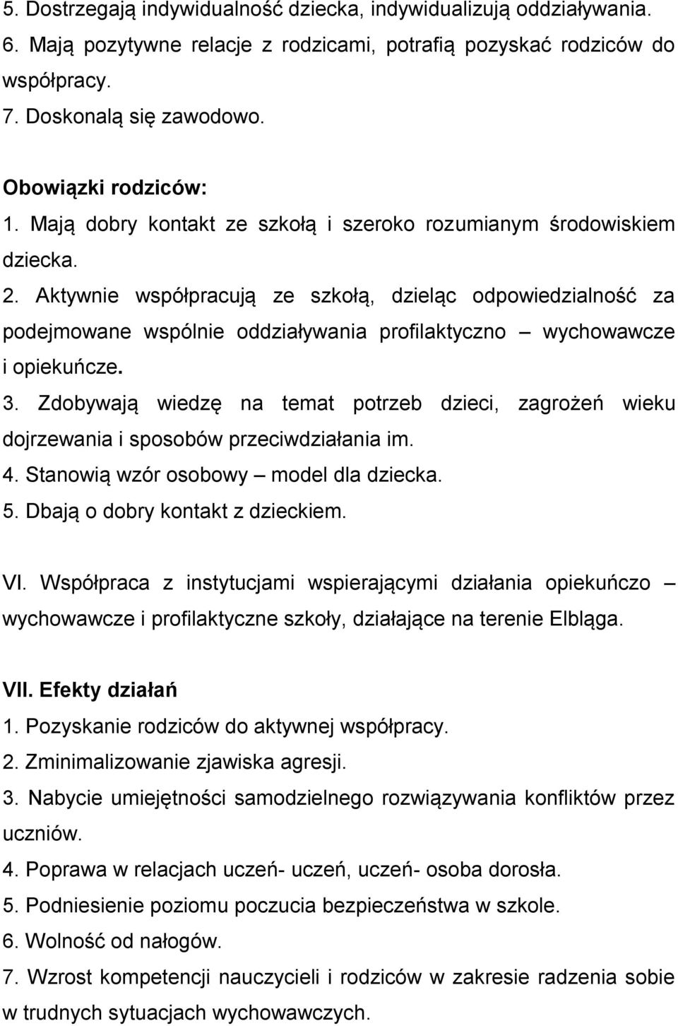 Aktywnie współpracują ze szkołą, dzieląc odpowiedzialność za podejmowane wspólnie oddziaływania profilaktyczno wychowawcze i opiekuńcze. 3.