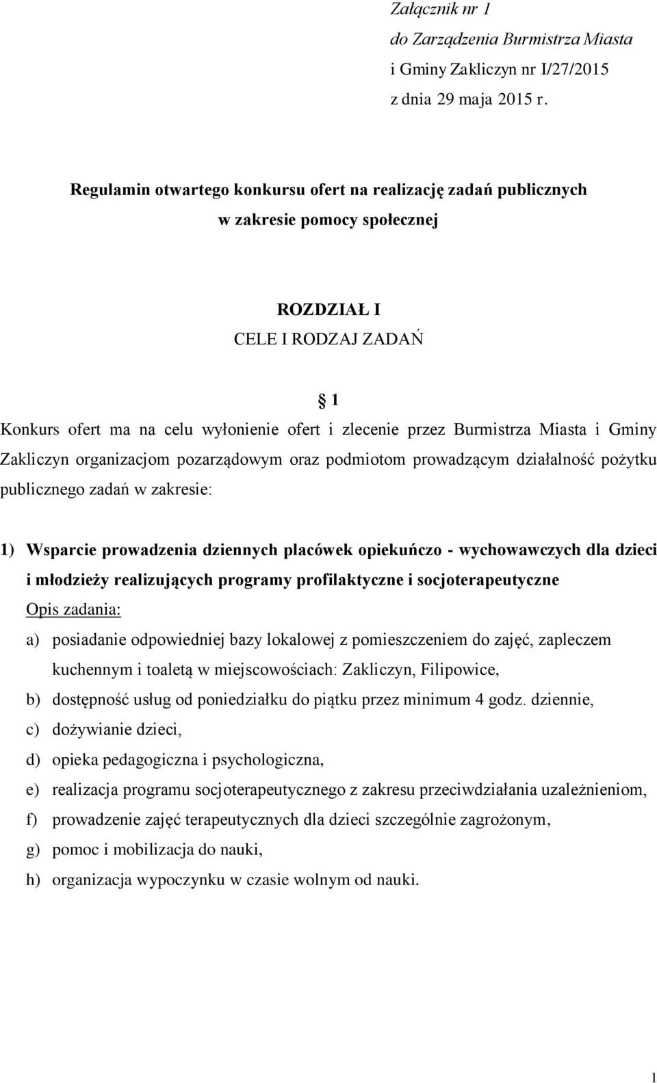 Miasta i Gminy Zakliczyn organizacjom pozarządowym oraz podmiotom prowadzącym działalność pożytku publicznego zadań w zakresie: 1) Wsparcie prowadzenia dziennych placówek opiekuńczo - wychowawczych