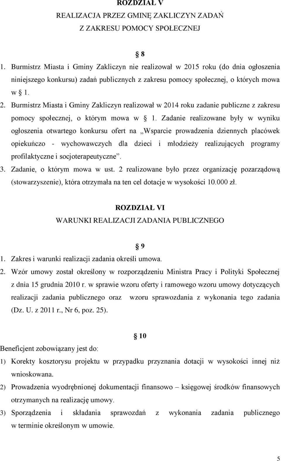 Zadanie realizowane były w wyniku ogłoszenia otwartego konkursu ofert na Wsparcie prowadzenia dziennych placówek opiekuńczo - wychowawczych dla dzieci i młodzieży realizujących programy